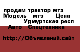 продам трактор мтз-82 › Модель ­ мтз-82 › Цена ­ 800 000 - Удмуртская респ. Авто » Спецтехника   